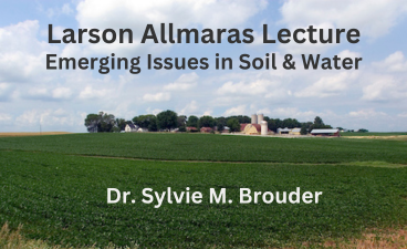 Farm with corn growing. Text on top reads: Larson Allmaras Lecture Emerging Issues in Soil & Water Dr. Sylvie M. Brouder